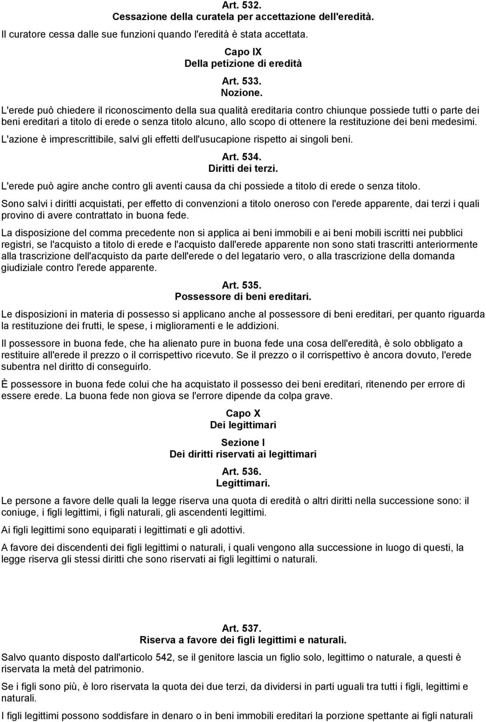 restituzione dei beni medesimi. L'azione è imprescrittibile, salvi gli effetti dell'usucapione rispetto ai singoli beni. Art. 534. Diritti dei terzi.