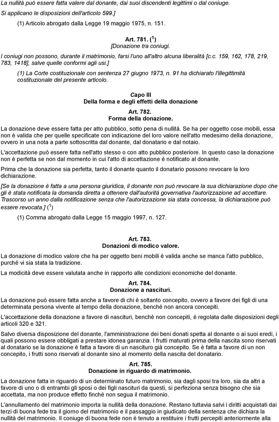 ] (1) La Corte costituzionale con sentenza 27 giugno 1973, n. 91 ha dichiarato l'illegittimità costituzionale del presente articolo. Capo III Della forma e degli effetti della donazione Art. 782.