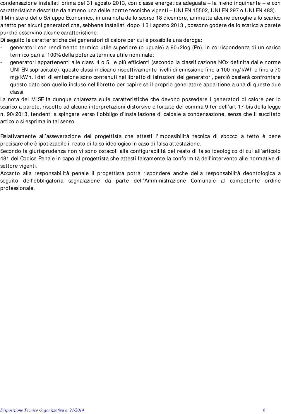 Il Ministero dello Sviluppo Economico, in una nota dello scorso 18 dicembre, ammette alcune deroghe allo scarico a tetto per alcuni generatori che, sebbene installati dopo il 31 agosto 2013, possono