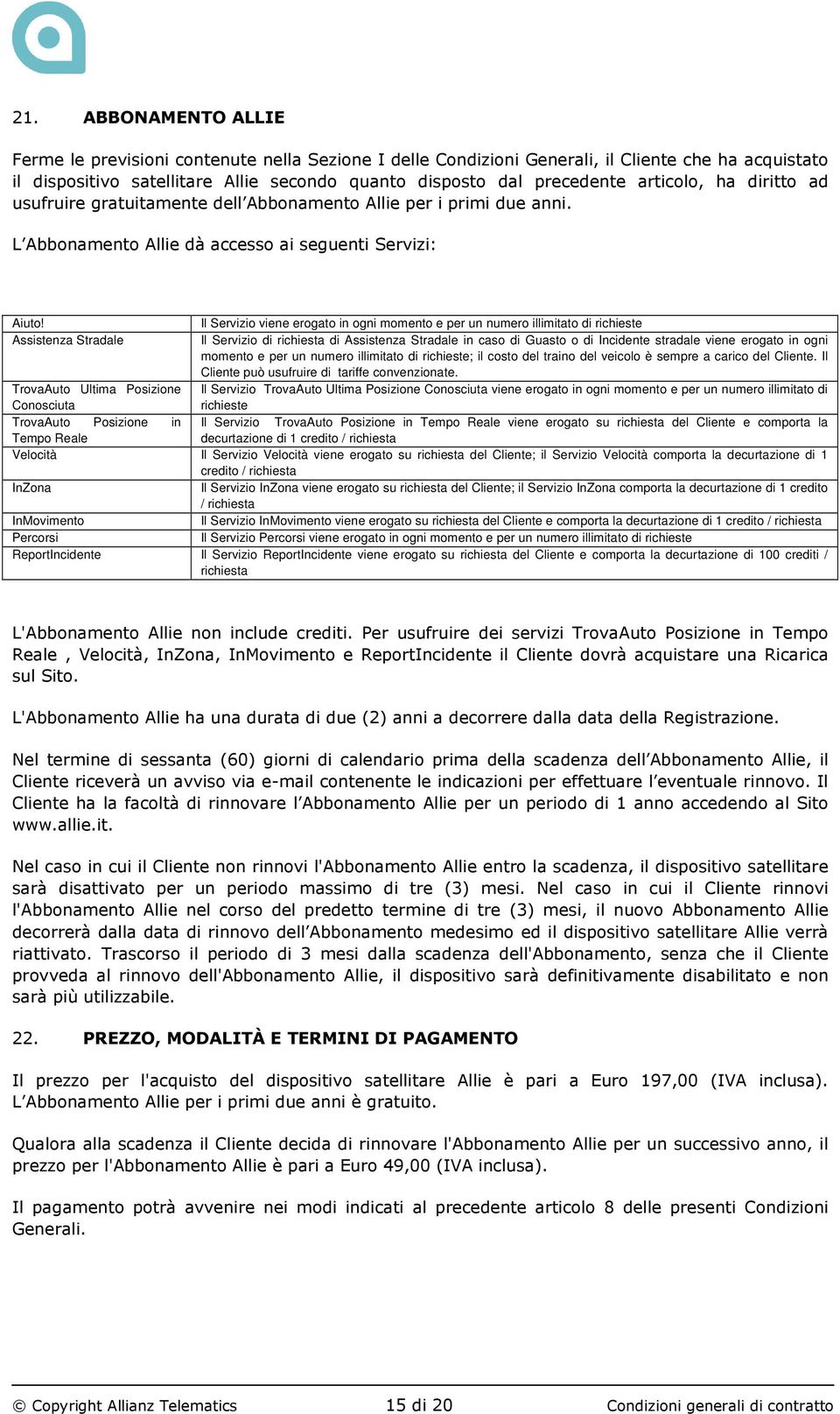 Il Servizio viene erogato in ogni momento e per un numero illimitato di richieste Assistenza Stradale Il Servizio di richiesta di Assistenza Stradale in caso di Guasto o di Incidente stradale viene