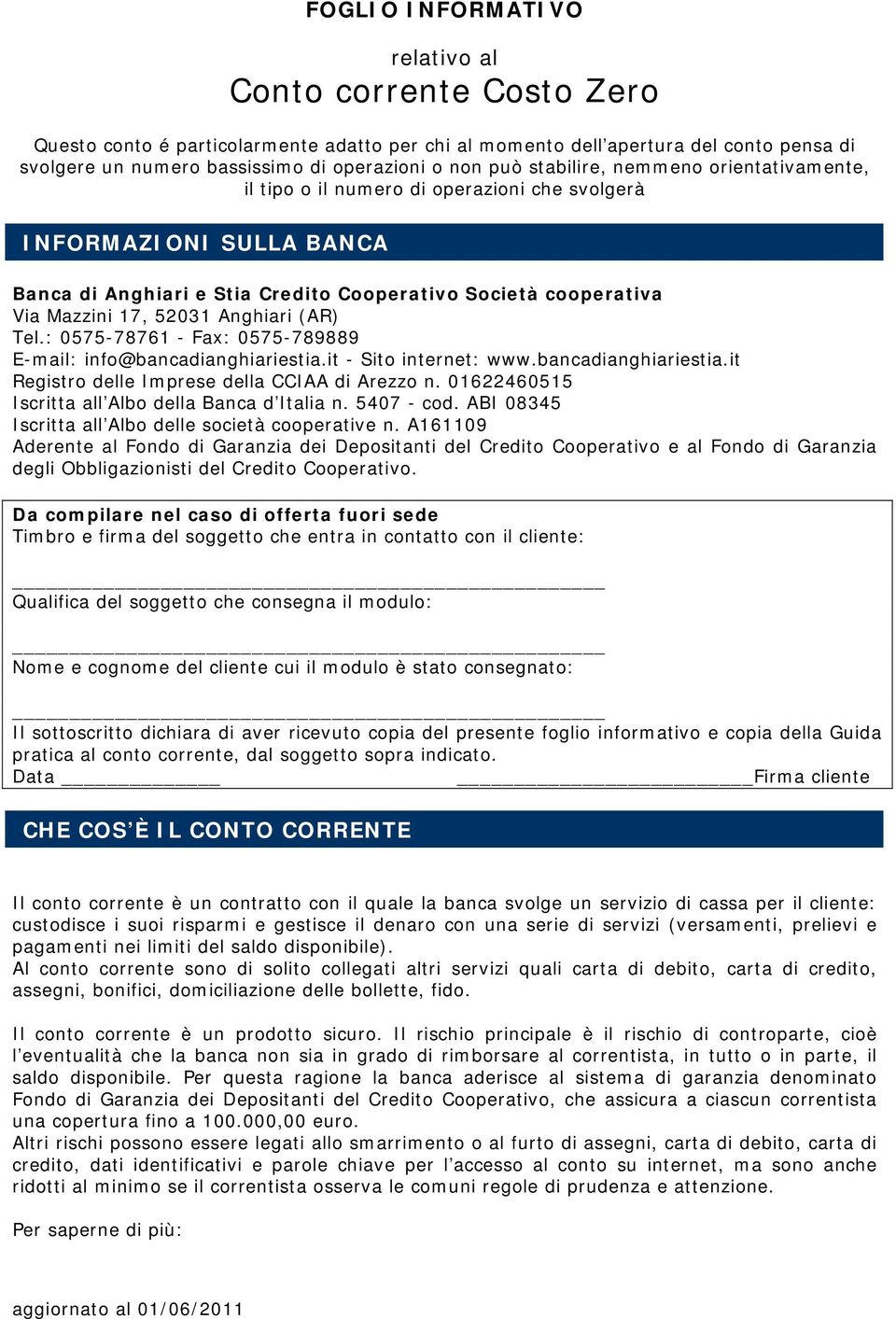 Anghiari (AR) Tel.: 0575-78761 - Fax: 0575-789889 E-mail: info@bancadianghiariestia.it - Sito internet: www.bancadianghiariestia.it Registro delle Imprese della CCIAA di Arezzo n.
