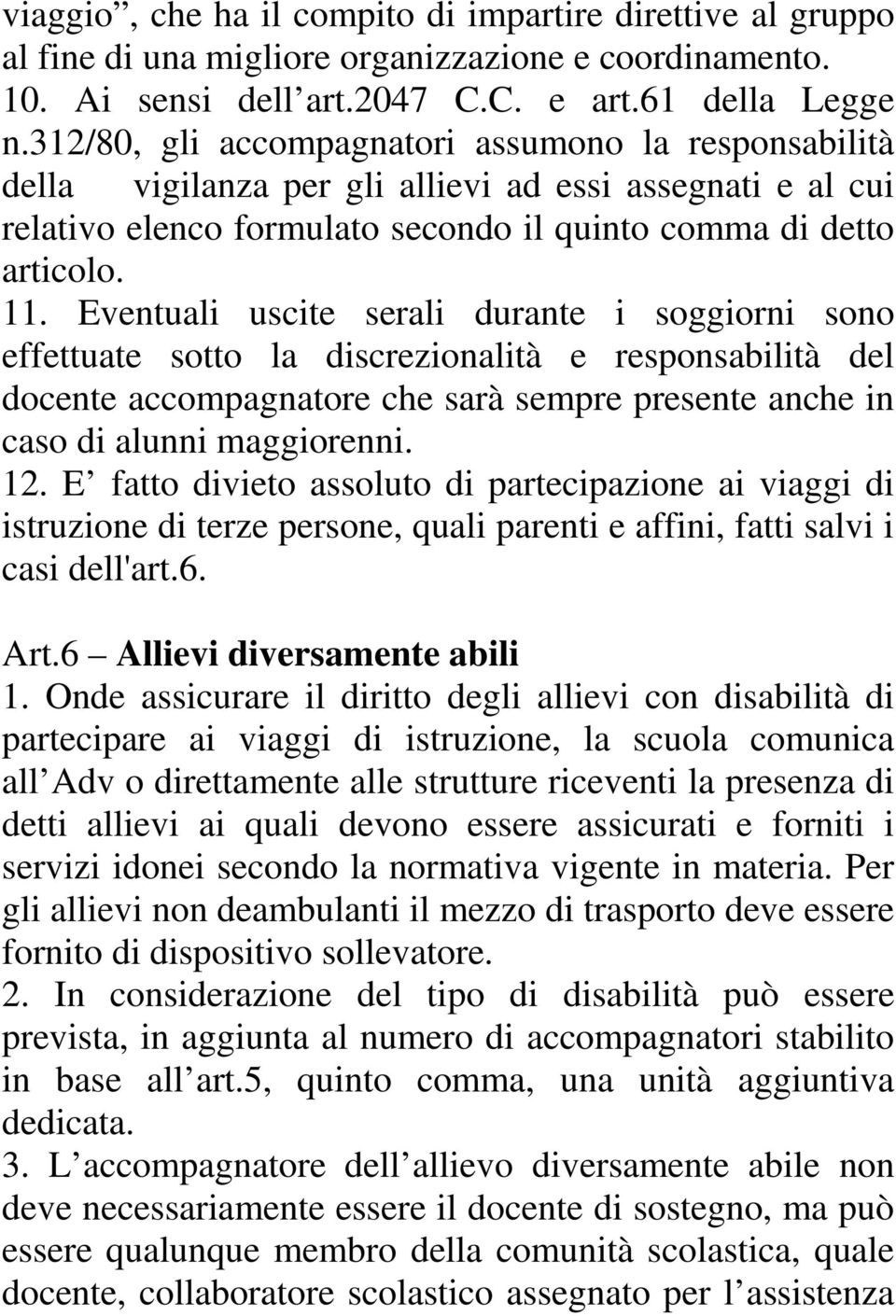 Eventuali uscite serali durante i soggiorni sono effettuate sotto la discrezionalità e responsabilità del docente accompagnatore che sarà sempre presente anche in caso di alunni maggiorenni. 12.