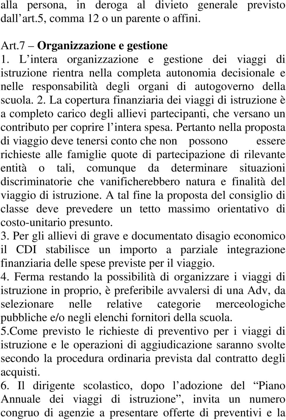 La copertura finanziaria dei viaggi di istruzione è a completo carico degli allievi partecipanti, che versano un contributo per coprire l intera spesa.