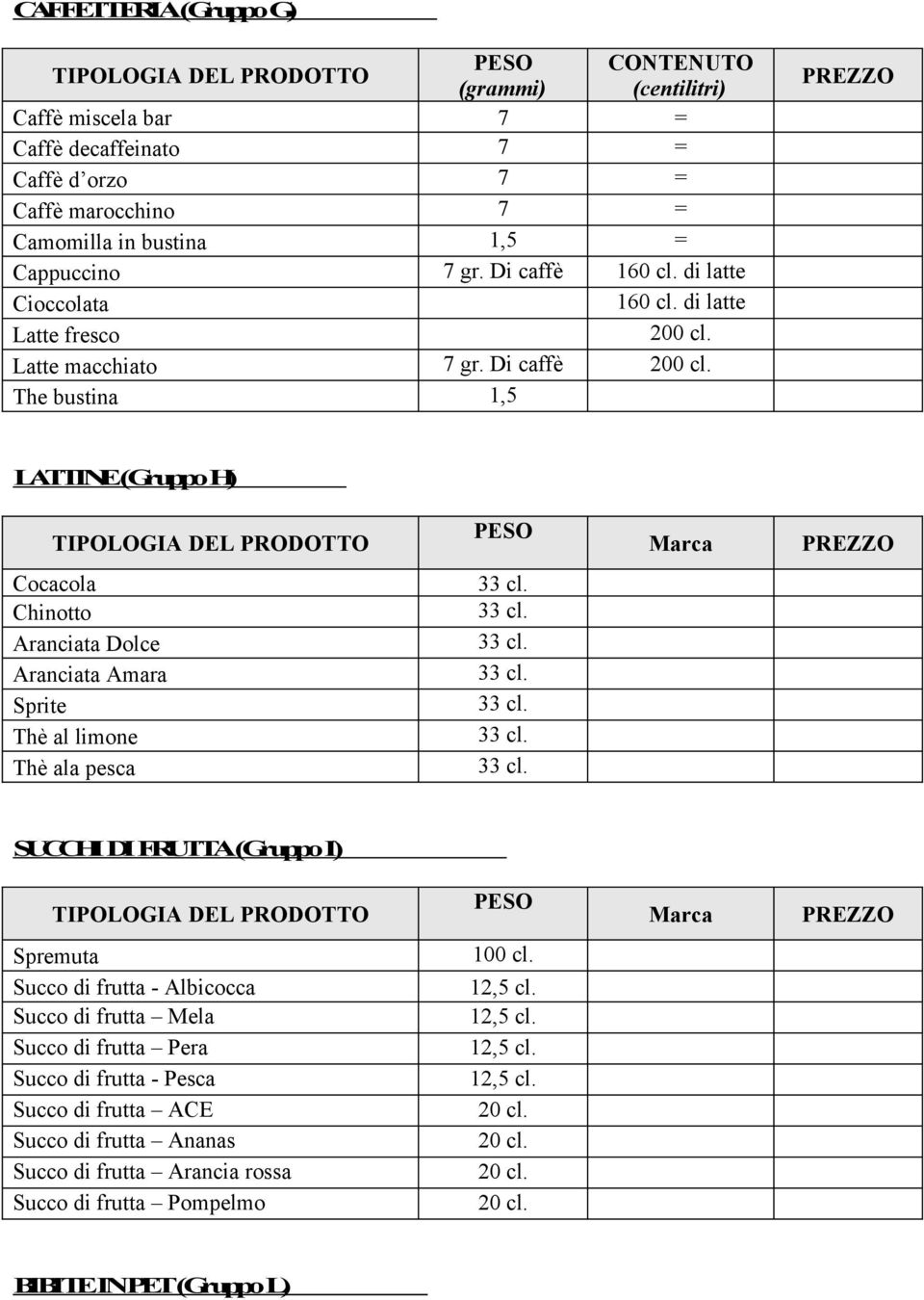 The bustina 1,5 LATTINE (Gruppo H) PESO Cocacola Chinotto Aranciata Dolce Aranciata Amara Sprite Thè al limone Thè ala pesca SUCCHI DI FRUTTA (Gruppo I) PESO Spremuta Succo di frutta -