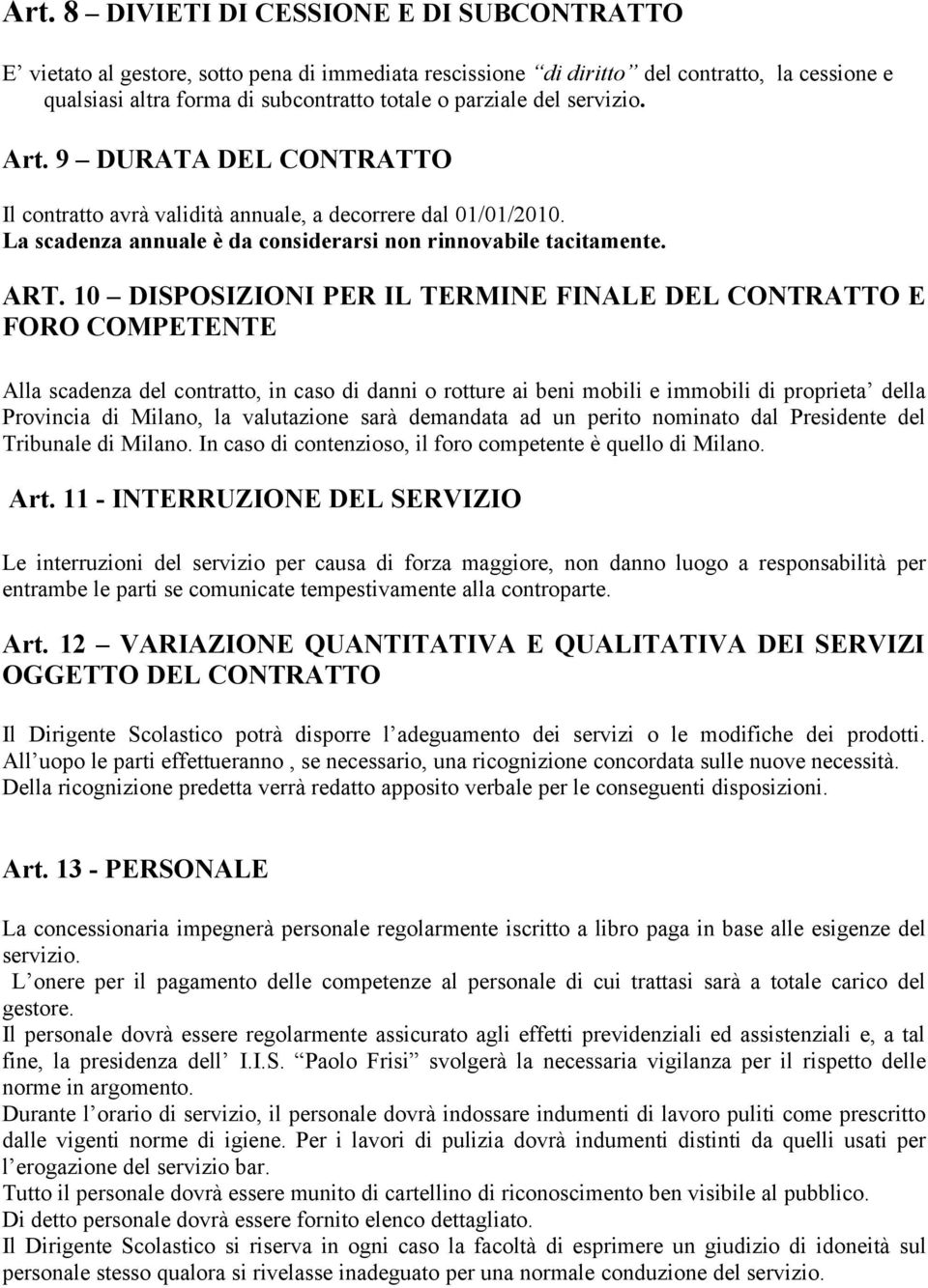 10 DISPOSIZIONI PER IL TERMINE FINALE DEL CONTRATTO E FORO COMPETENTE Alla scadenza del contratto, in caso di danni o rotture ai beni mobili e immobili di proprieta della Provincia di Milano, la