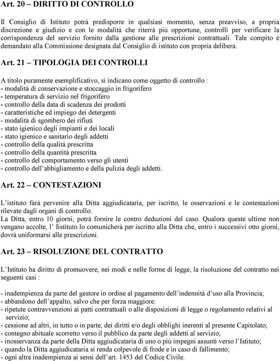 Art. 21 TIPOLOGIA DEI CONTROLLI A titolo puramente esemplificativo, si indicano come oggetto di controllo : - modalità di conservazione e stoccaggio in frigorifero - temperatura di servizio nel