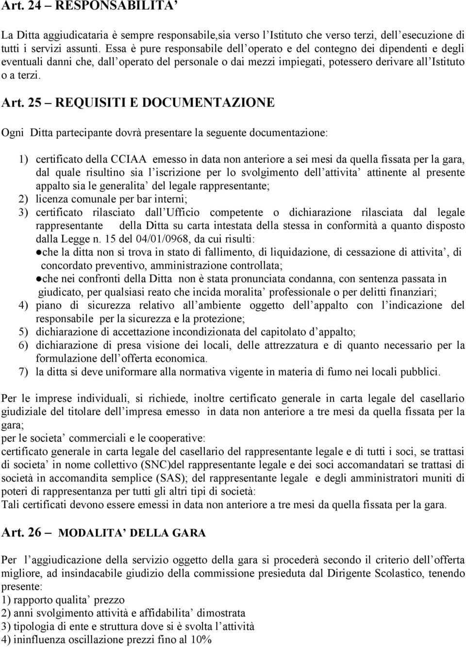 25 REQUISITI E DOCUMENTAZIONE Ogni Ditta partecipante dovrà presentare la seguente documentazione: 1) certificato della CCIAA emesso in data non anteriore a sei mesi da quella fissata per la gara,