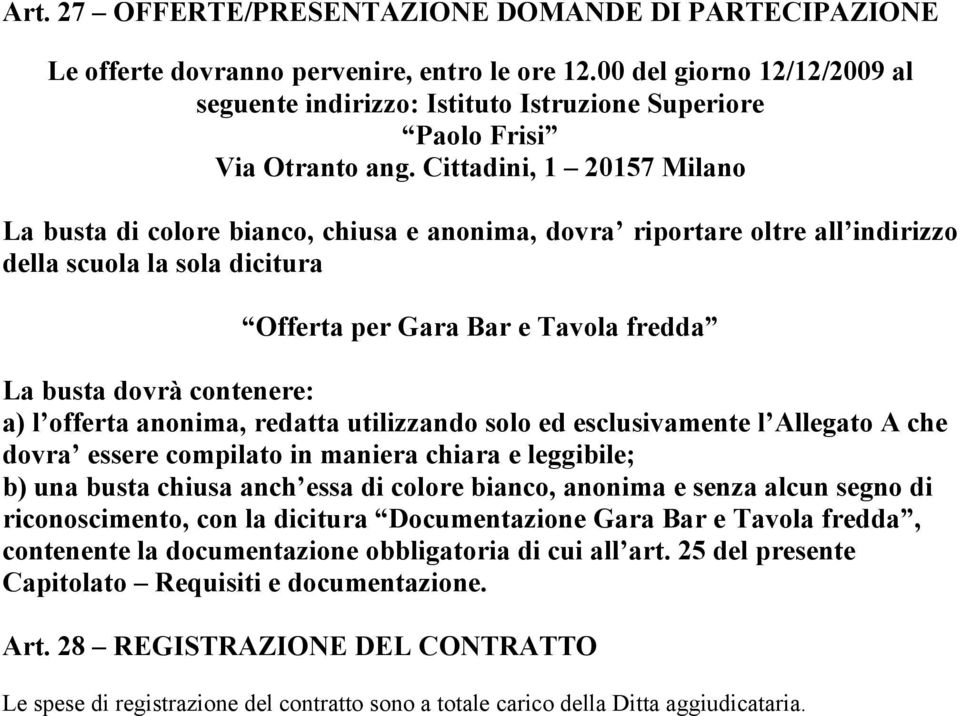 Cittadini, 1 20157 Milano La busta di colore bianco, chiusa e anonima, dovra riportare oltre all indirizzo della scuola la sola dicitura Offerta per Gara Bar e Tavola fredda La busta dovrà contenere: