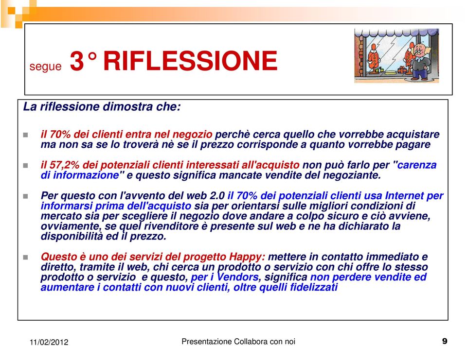 0 il 70% dei potenziali clienti usa Internet per informarsi prima dell'acquisto sia per orientarsi sulle migliori condizioni di mercato sia per scegliere il negozio dove andare a colpo sicuro e ciò