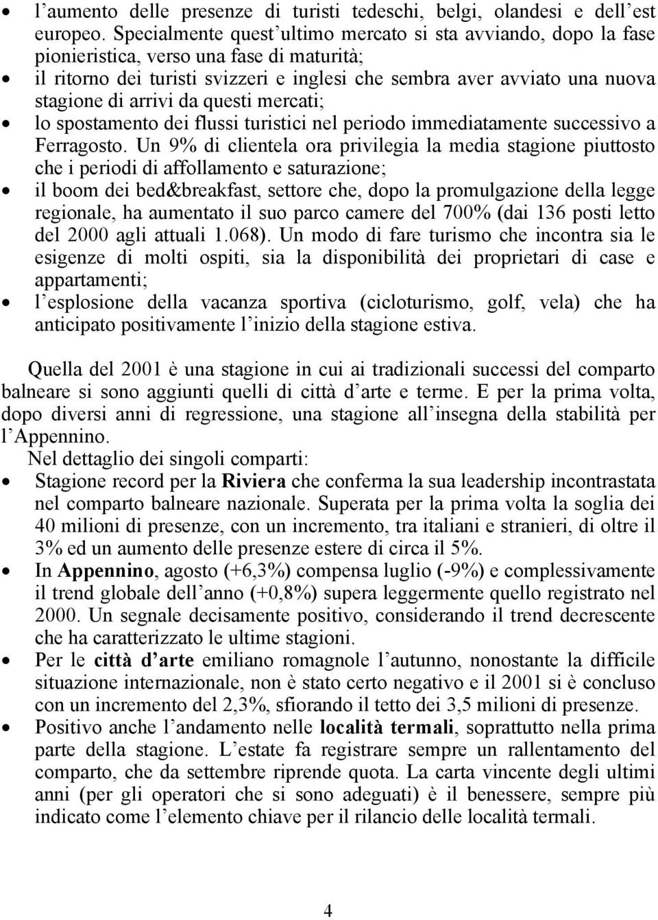 arrivi da questi mercati; lo spostamento dei flussi turistici nel periodo immediatamente successivo a Ferragosto.