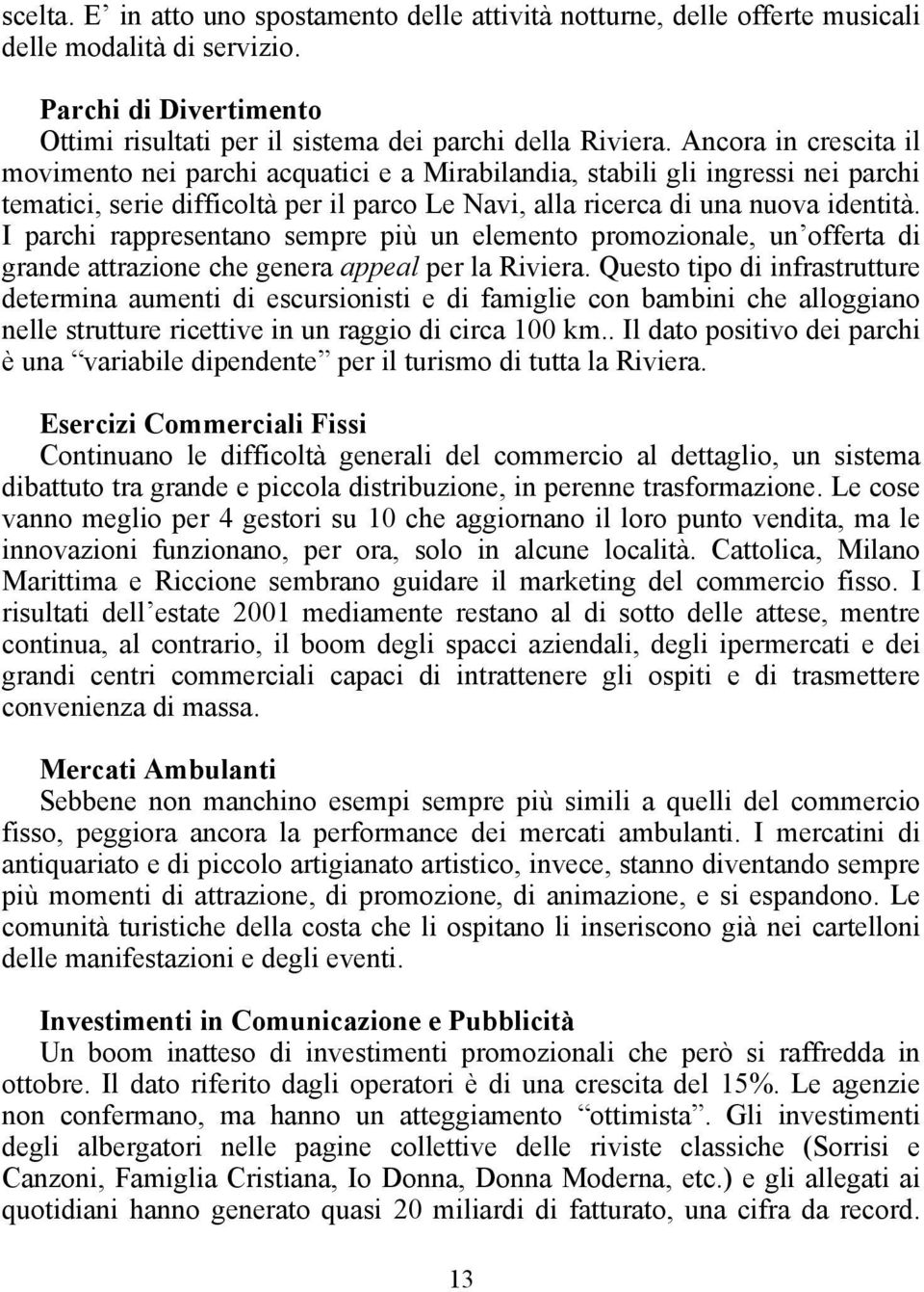 I parchi rappresentano sempre più un elemento promozionale, un offerta di grande attrazione che genera appeal per la Riviera.