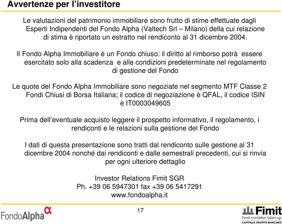 Il Fondo Alpha Immobiliare è un Fondo chiuso: il diritto al rimborso potrà essere esercitato solo alla scadenza e alle condizioni predeterminate nel regolamento di gestione del Fondo Le quote del