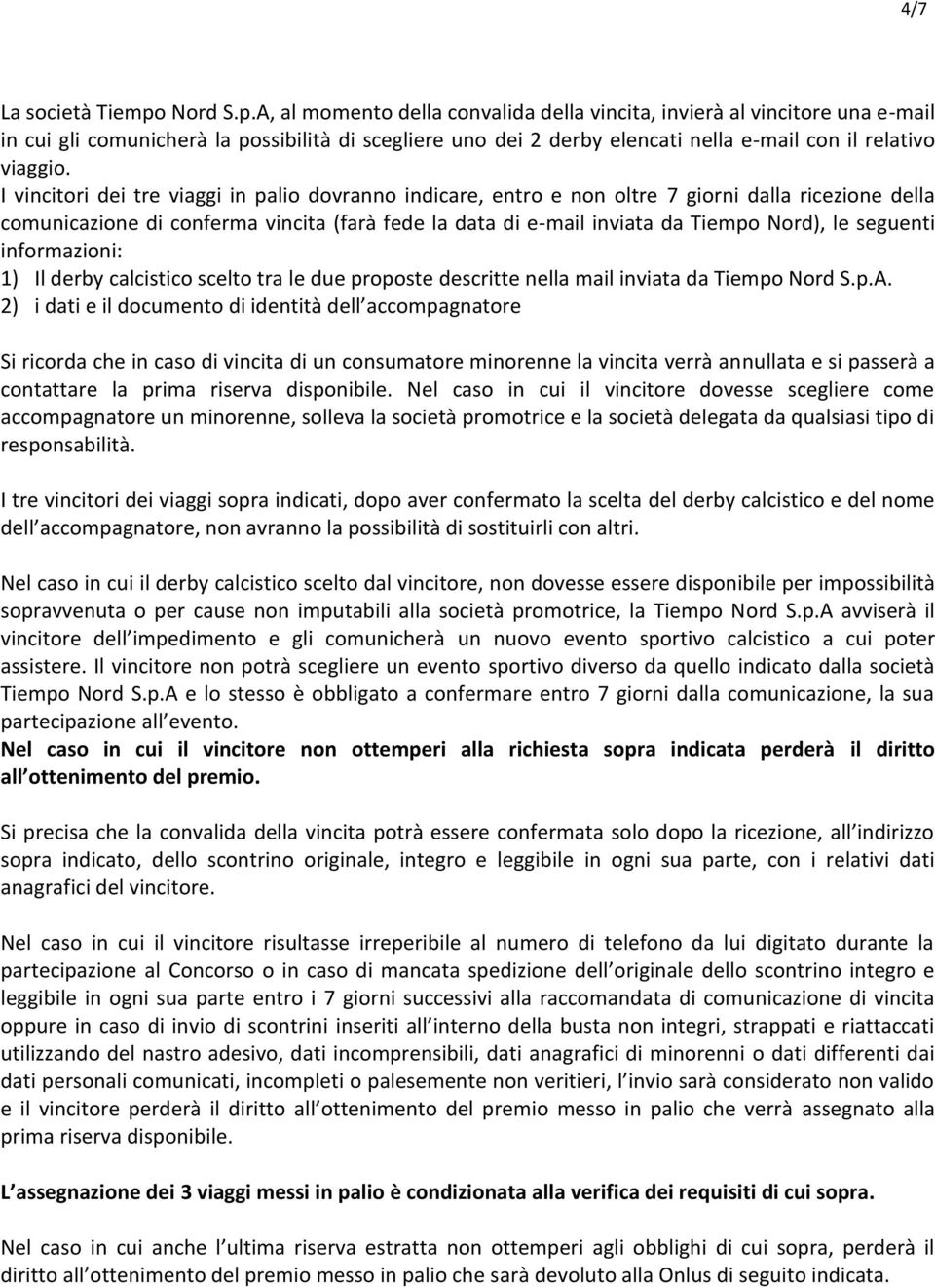 I vincitori dei tre viaggi in palio dovranno indicare, entro e non oltre 7 giorni dalla ricezione della comunicazione di conferma vincita (farà fede la data di e-mail inviata da Tiempo Nord), le