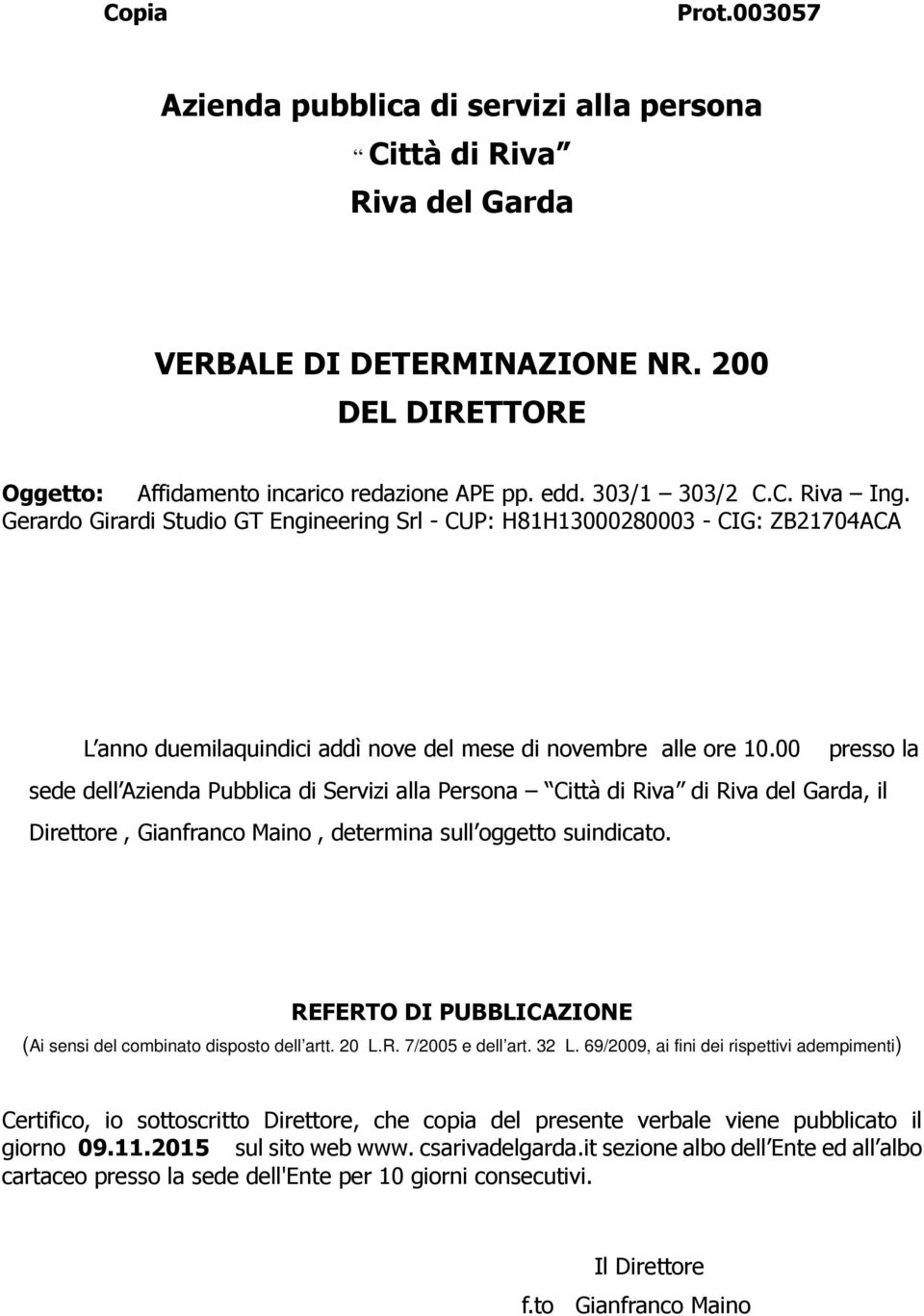 00 presso la sede dell Azienda Pubblica di Servizi alla Persona Città di Riva di Riva del Garda, il Direttore, Gianfranco Maino, determina sull oggetto suindicato.