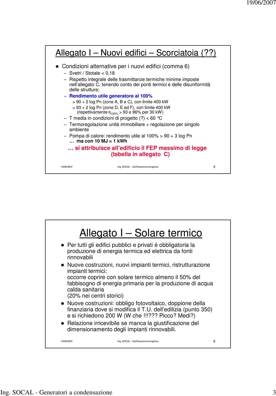 disuniformità delle strutture; Rendimento utile generatore al 100% > 90 + 2 log Pn (zone A, B e C), con limite 400 kw > 93 + 2 log Pn (zone D, E ed F), con limite 400 kw (rispettivamente η 100% > 93