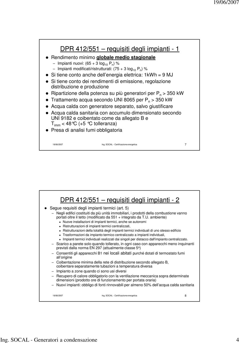 acqua secondo UNI 8065 per P n > 350 kw Acqua calda con generatore separato, salvo giustificare Acqua calda sanitaria con accumulo dimensionato secondo UNI 9182 e coibentato come da allegato B e T