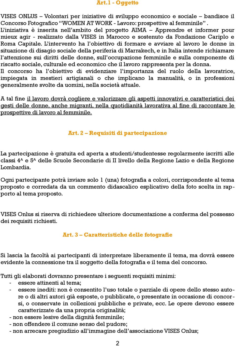 L intervento ha l obiettivo di formare e avviare al lavoro le donne in situazione di disagio sociale della periferia di Marrakech, e in Italia intende richiamare l attenzione sui diritti delle donne,