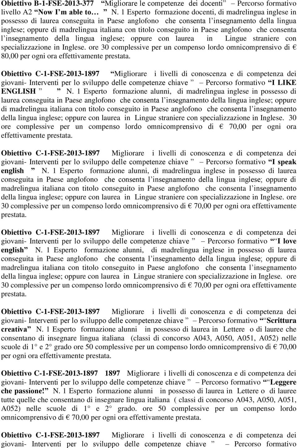 conseguito in Paese anglofono che consenta l insegnamento della lingua inglese; oppure con laurea in Lingue straniere con specializzazione in Inglese.