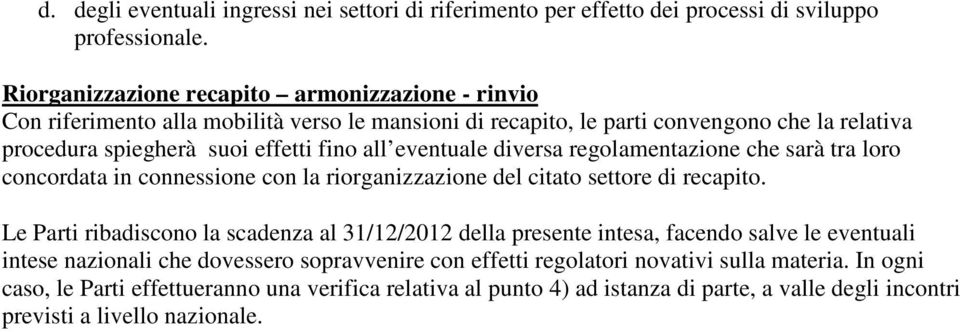 eventuale diversa reglamentazine che sarà tra lr cncrdata in cnnessine cn la rirganizzazine del citat settre di recapit.