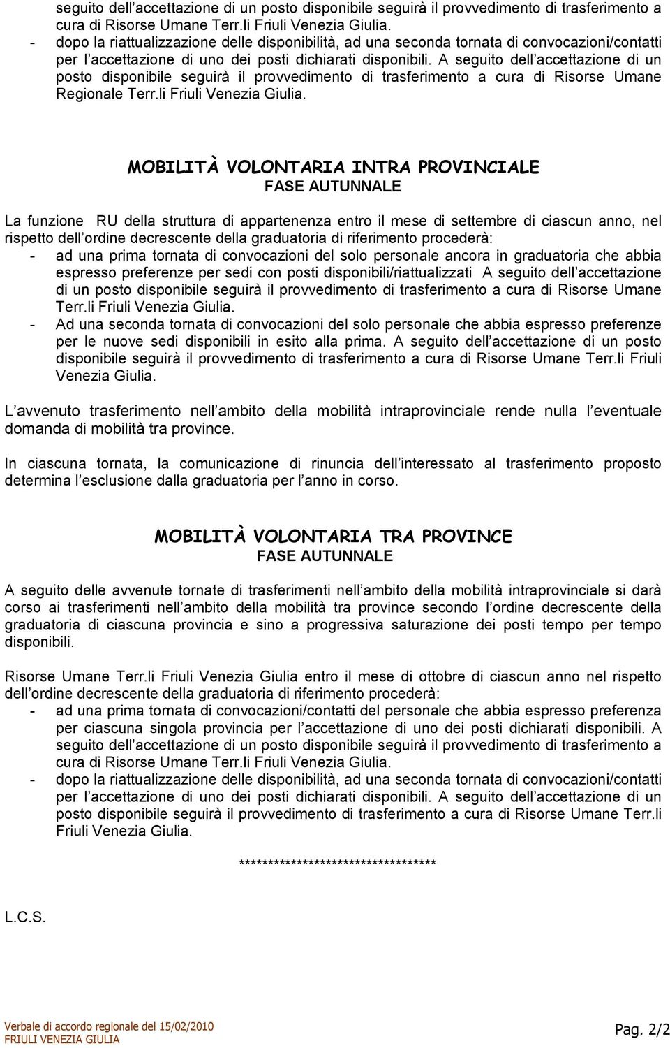 A seguit dell accettazine di un pst dispnibile seguirà il prvvediment di trasferiment a cura di Risrse Umane Reginale Terr.li Friuli Venezia Giulia.