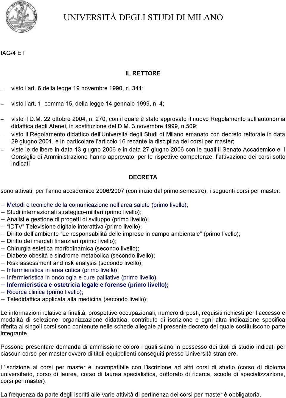 509; visto il Regolamento didattico dell Università degli Studi di Milano emanato con decreto rettorale in data 29 giugno 2001, e in particolare l articolo 16 recante la disciplina dei corsi per