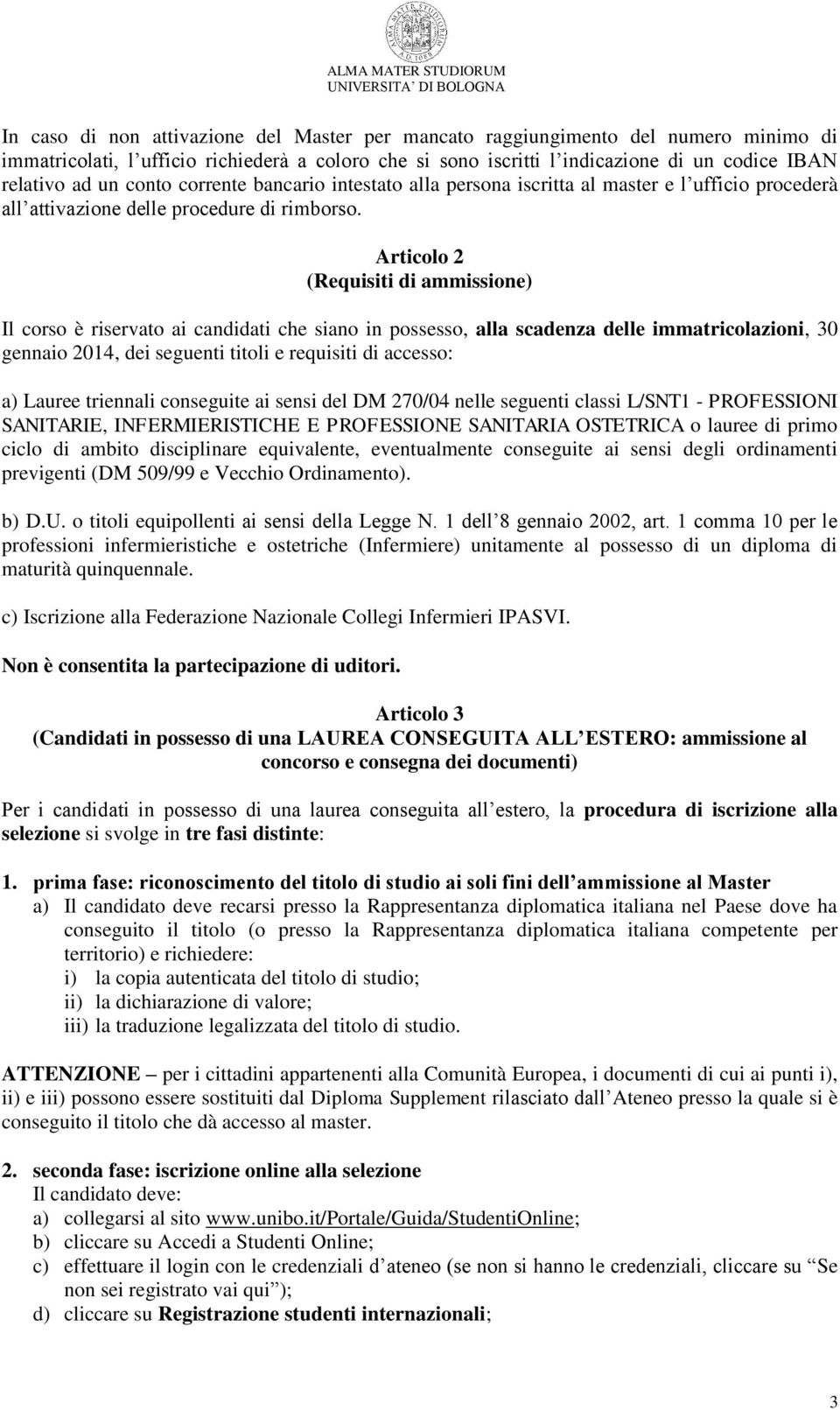 Articolo 2 (Requisiti di ammissione) Il corso è riservato ai candidati che siano in possesso, alla scadenza delle immatricolazioni, 30 gennaio 2014, dei seguenti titoli e requisiti di accesso: a)