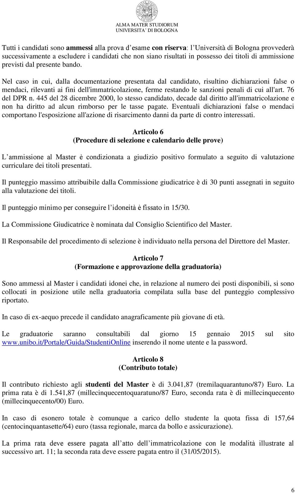 Nel caso in cui, dalla documentazione presentata dal candidato, risultino dichiarazioni false o mendaci, rilevanti ai fini dell'immatricolazione, ferme restando le sanzioni penali di cui all'art.