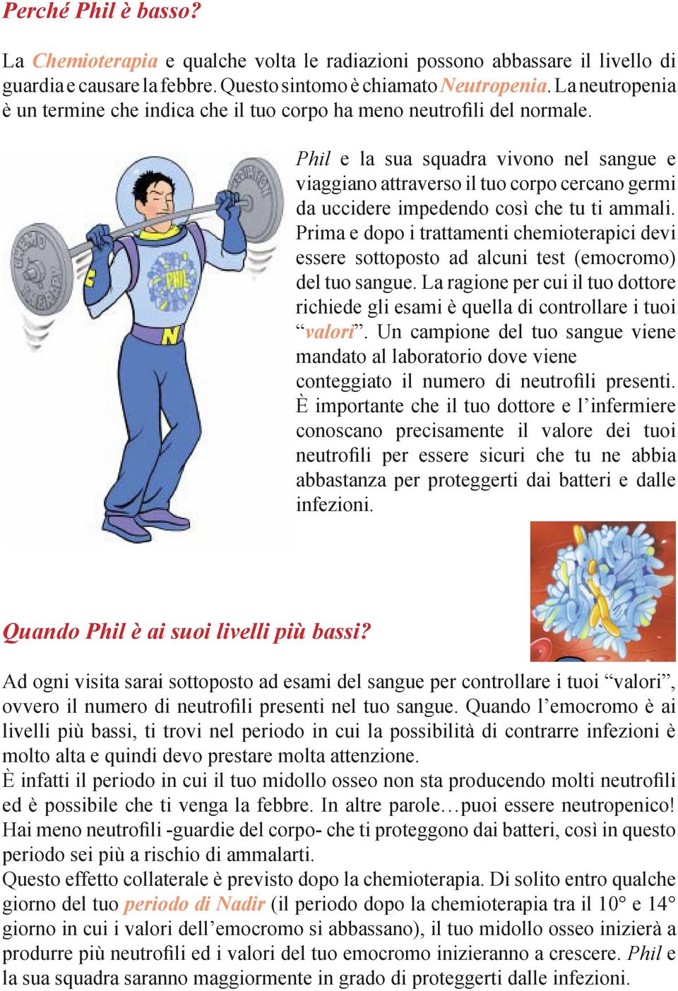 Phil e la sua squadra vivono nel sangue e viaggiano attraverso il tuo corpo cercano germi da uccidere impedendo così che tu ti ammali.