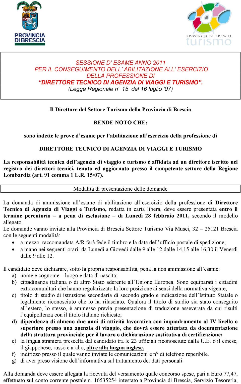 DIRETTORE TECNICO DI AGENZIA DI VIAGGI E TURISMO La responsabilità tecnica dell agenzia di viaggio e turismo è affidata ad un direttore iscritto nel registro dei direttori tecnici, tenuto ed