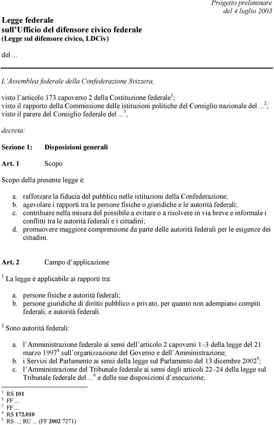 nazionale del... 2 ; visto il parere del Consiglio federale del... 3, decreta: Sezione 1: Art. 1 Disposizioni generali Scopo Scopo della presente legge è: a.