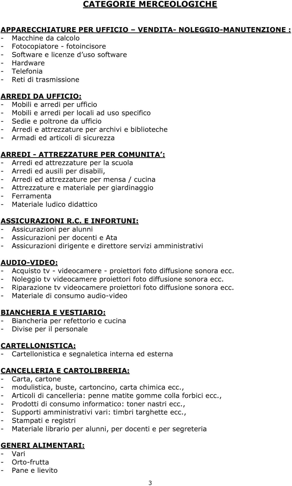 Armadi ed articoli di sicurezza ARREDI - ATTREZZATURE PER COMUNITA : - Arredi ed attrezzature per la scuola - Arredi ed ausili per disabili, - Arredi ed attrezzature per mensa / cucina - Attrezzature