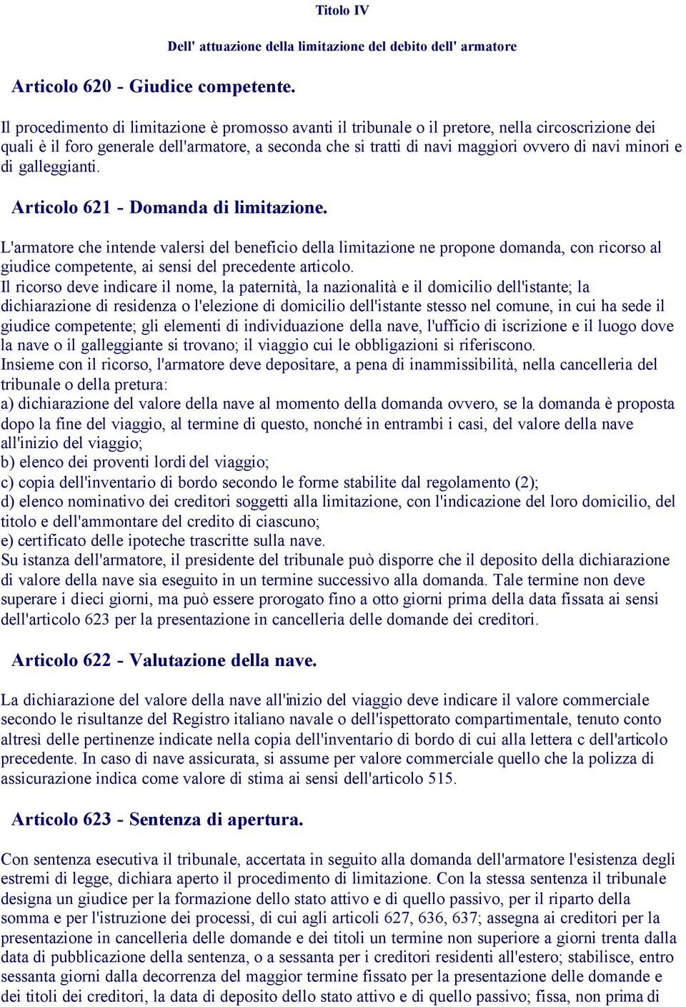 dell'armatore, a seconda che si tratti di navi maggiori ovvero di navi minori e di galleggianti. Articolo 621 - Domanda di limitazione.