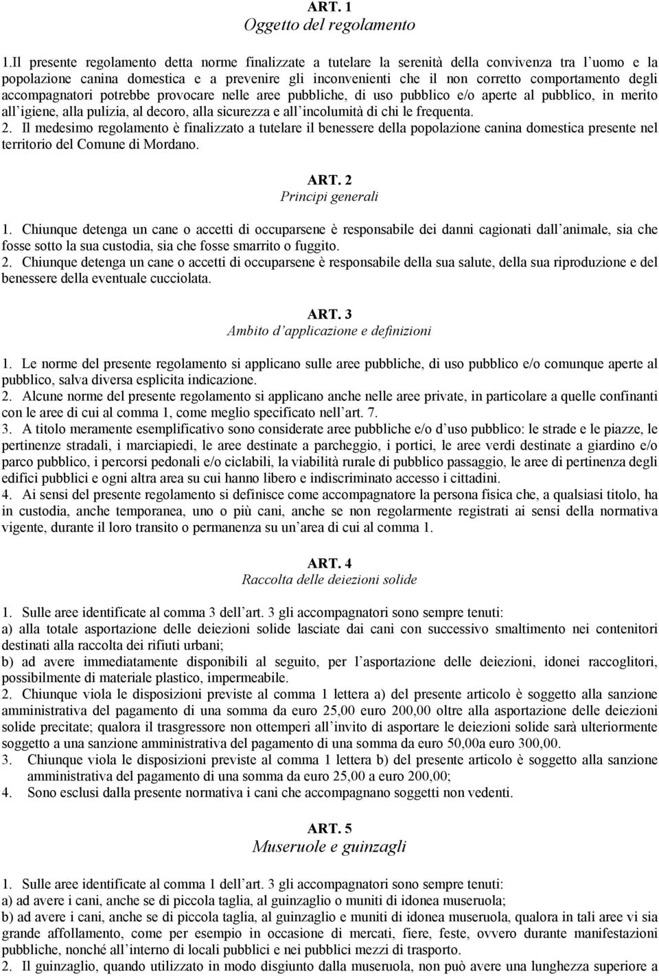 degli accompagnatori potrebbe provocare nelle aree pubbliche, di uso pubblico e/o aperte al pubblico, in merito all igiene, alla pulizia, al decoro, alla sicurezza e all incolumità di chi le