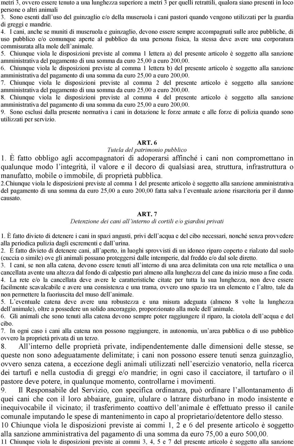 I cani, anche se muniti di museruola e guinzaglio, devono essere sempre accompagnati sulle aree pubbliche, di uso pubblico e/o comunque aperte al pubblico da una persona fisica, la stessa deve avere