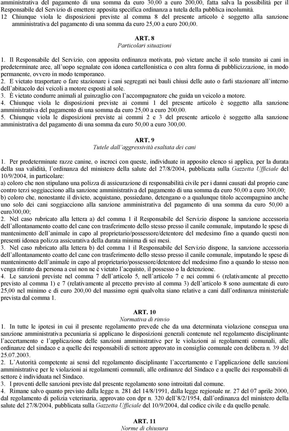 Il Responsabile del Servizio, con apposita ordinanza motivata, può vietare anche il solo transito ai cani in predeterminate aree, all uopo segnalate con idonea cartellonistica o con altra forma di