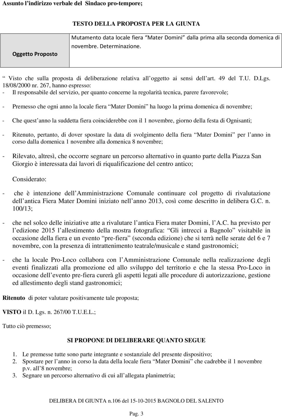 267, hanno espresso: - Il responsabile del servizio, per quanto concerne la regolarità tecnica, parere favorevole; - remesso che ogni anno la locale fiera Mater Domini ha luogo la prima domenica di