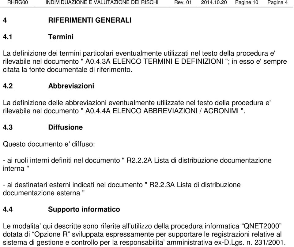 3A ELENCO TERMINI E DEFINIZIONI "; in esso e' sempre citata la fonte documentale di riferimento. 4.