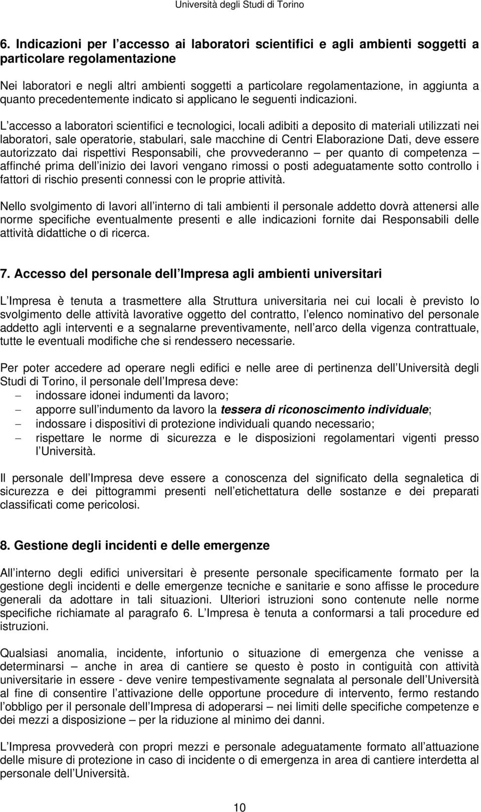 L accesso a laboratori scientifici e tecnologici, locali adibiti a deposito di materiali utilizzati nei laboratori, sale operatorie, stabulari, sale macchine di Centri Elaborazione Dati, deve essere