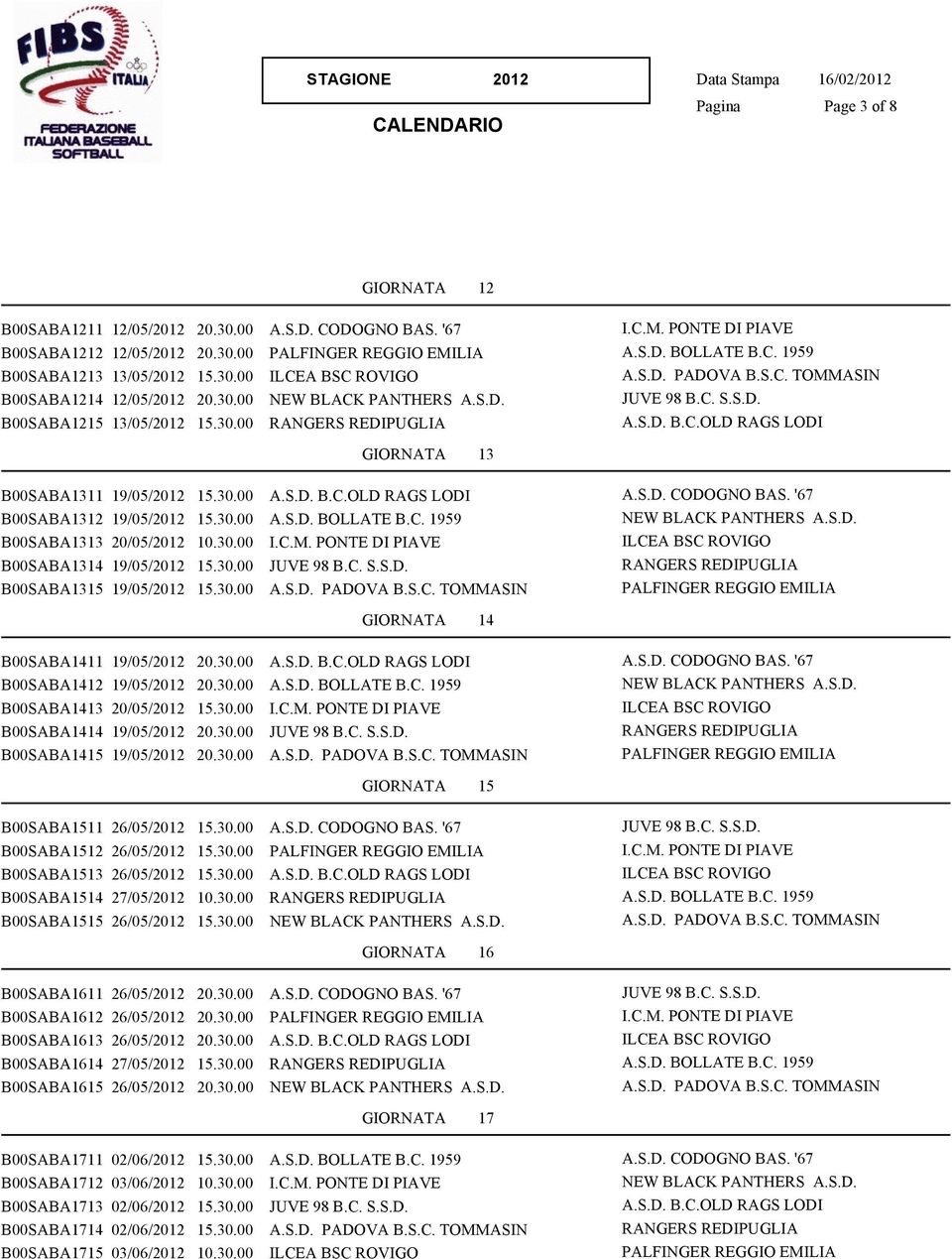 30.00 B00SABA1413 20/05/2012 15.30.00 B00SABA1414 19/05/2012 20.30.00 B00SABA1415 19/05/2012 20.30.00 GIORNATA 15 B00SABA1511 26/05/2012 15.30.00 B00SABA1512 26/05/2012 15.30.00 B00SABA1513 26/05/2012 15.