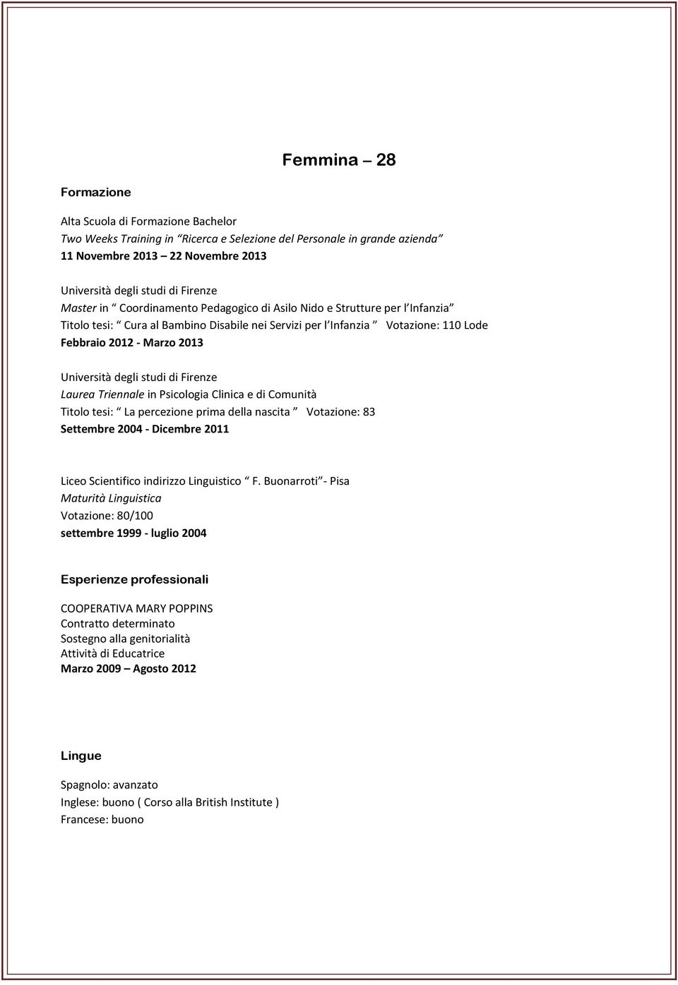 Comunità Titolo tesi: La percezione prima della nascita Votazione: 83 Settembre 2004 - Dicembre 2011 Liceo Scientifico indirizzo Linguistico F.