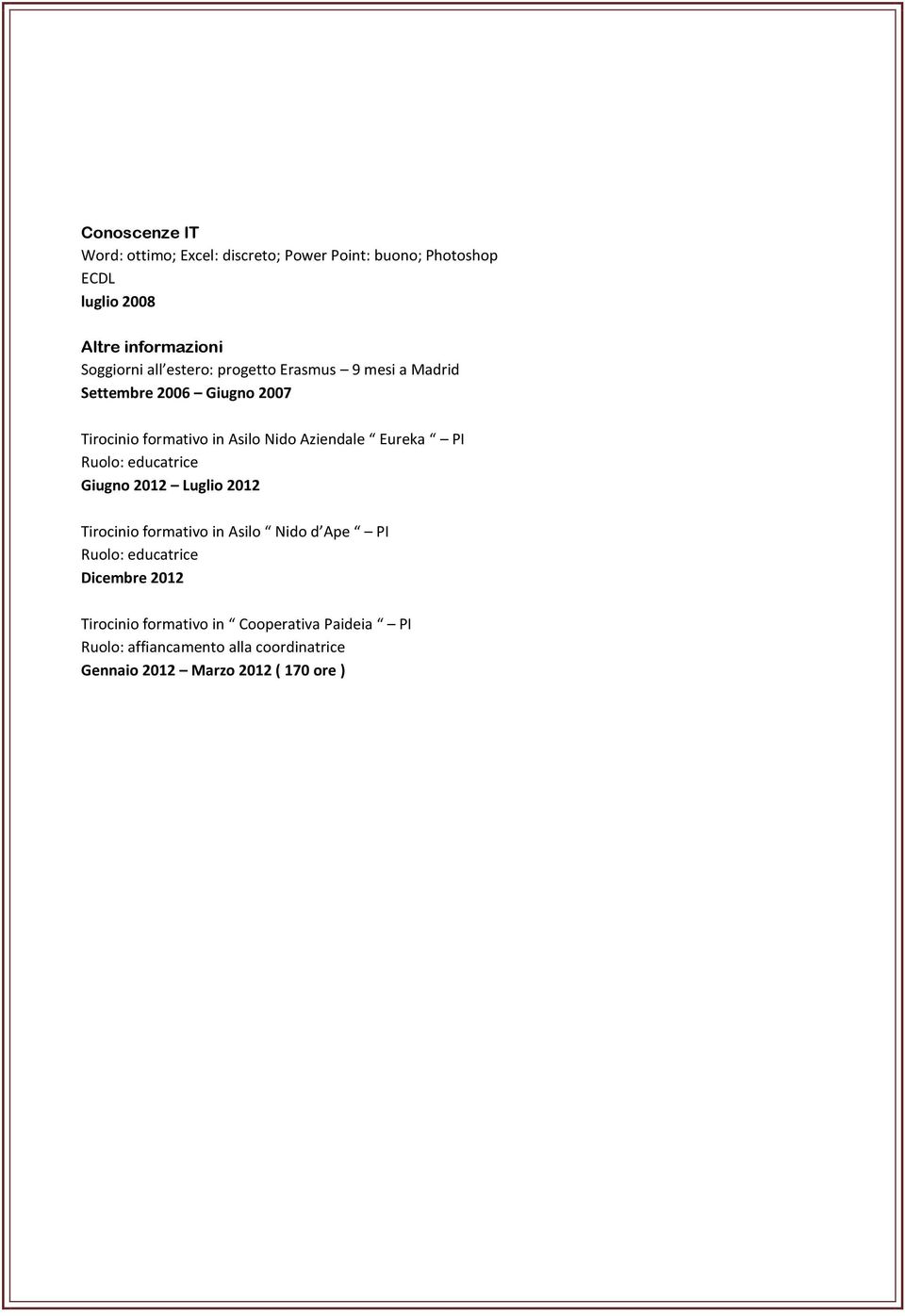 Eureka PI Ruolo: educatrice Giugno 2012 Luglio 2012 Tirocinio formativo in Asilo Nido d Ape PI Ruolo: educatrice Dicembre