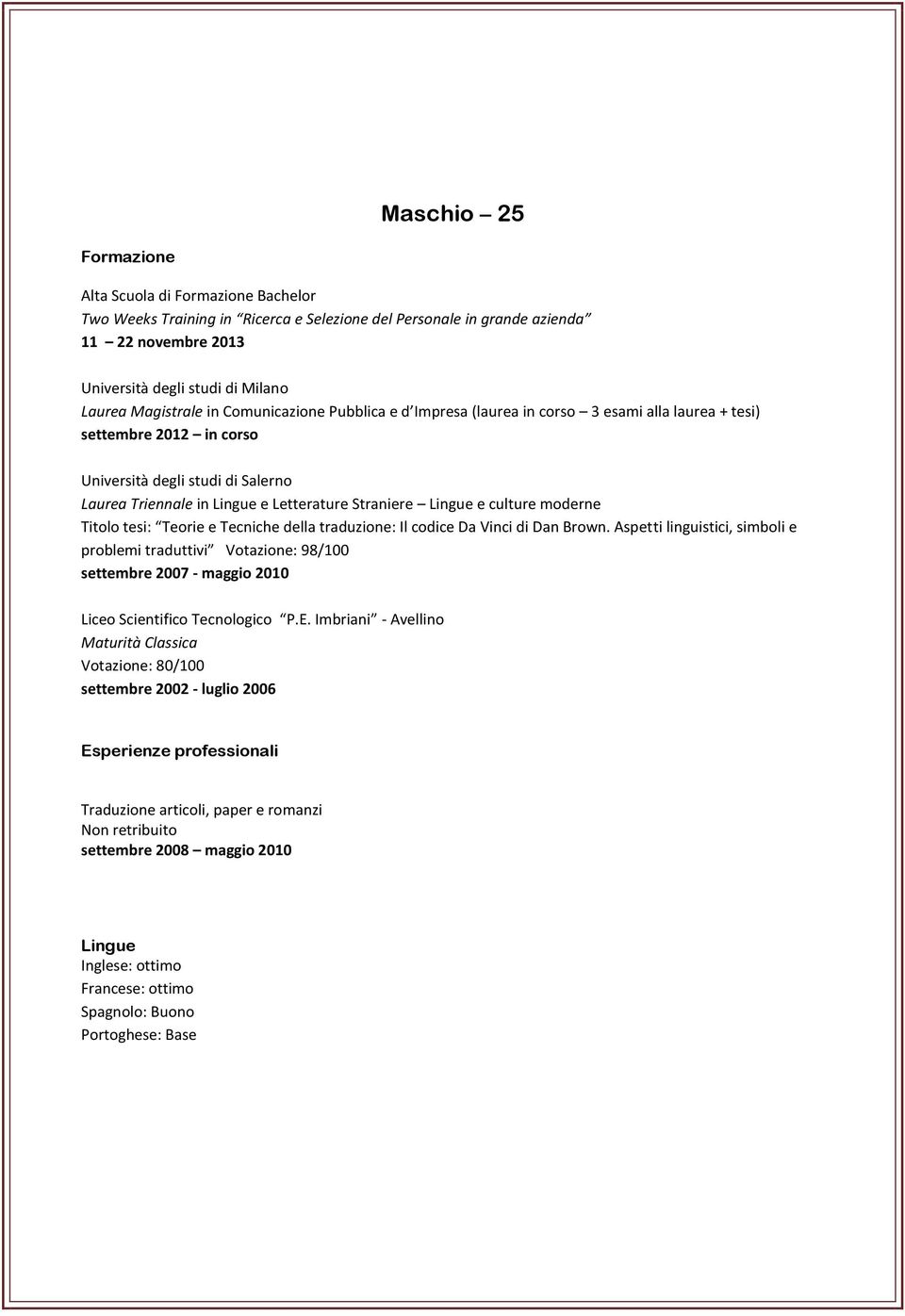 Il codice Da Vinci di Dan Brown. Aspetti linguistici, simboli e problemi traduttivi Votazione: 98/100 settembre 2007 - maggio 2010 Liceo Scientifico Tecnologico P.E.