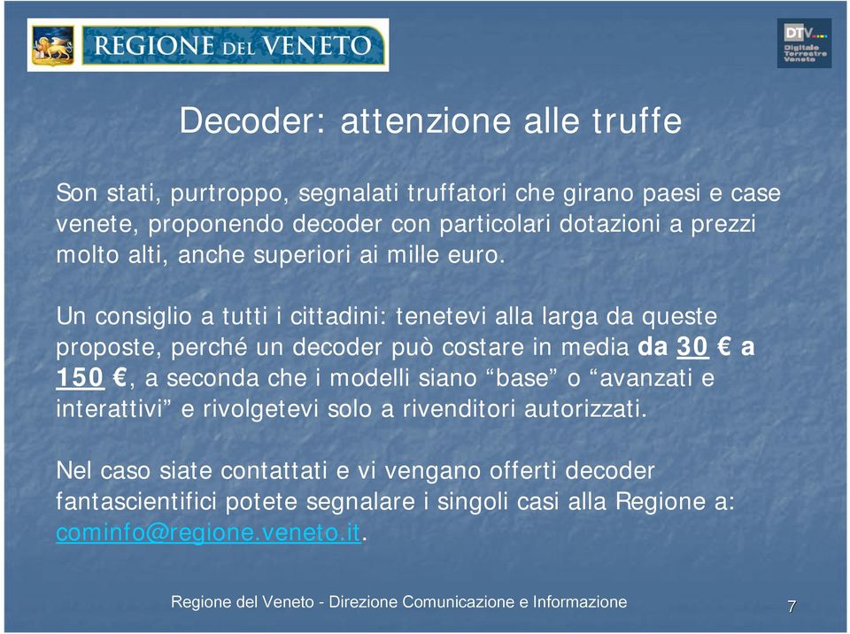 Un consiglio a tutti i cittadini: tenetevi alla larga da queste proposte, perché un decoder può costare in media da 30 a 150, a seconda che i