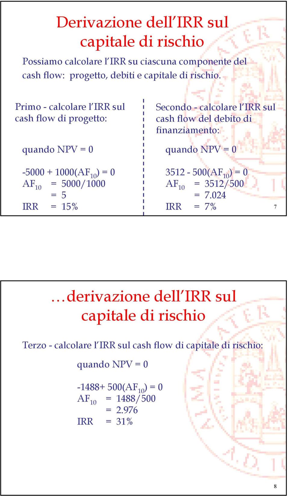 0-5000 + 1000(AF 10 ) = 0 AF 10 = 5000/1000 = 5 IRR = 15% 3512-500(AF 10 ) = 0 AF 10 = 3512/500 = 7.