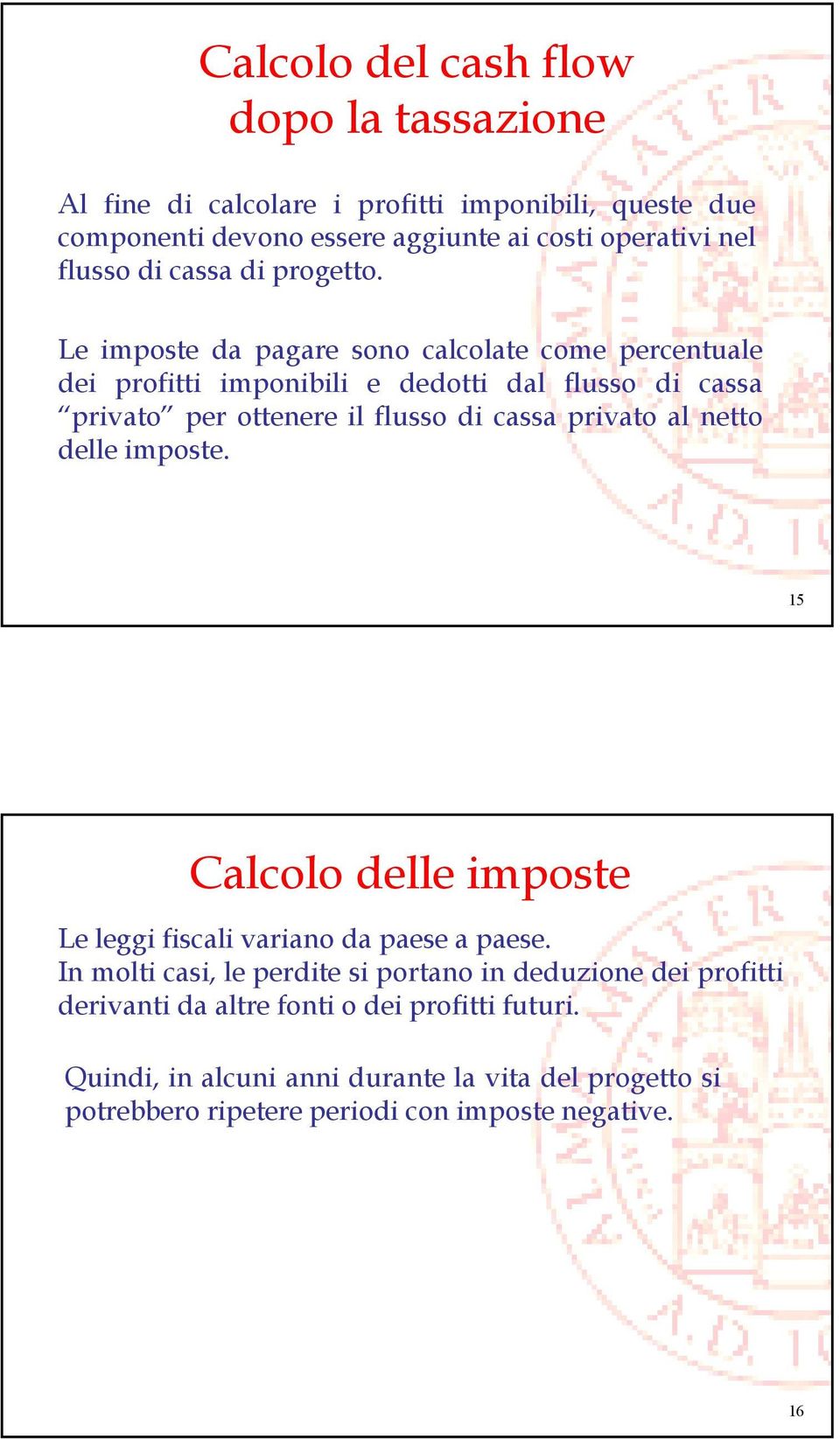 Le imposte da pagare sono calcolate come percentuale dei profitti imponibili e dedotti dal flusso di cassa privato per ottenere il flusso di cassa privato al