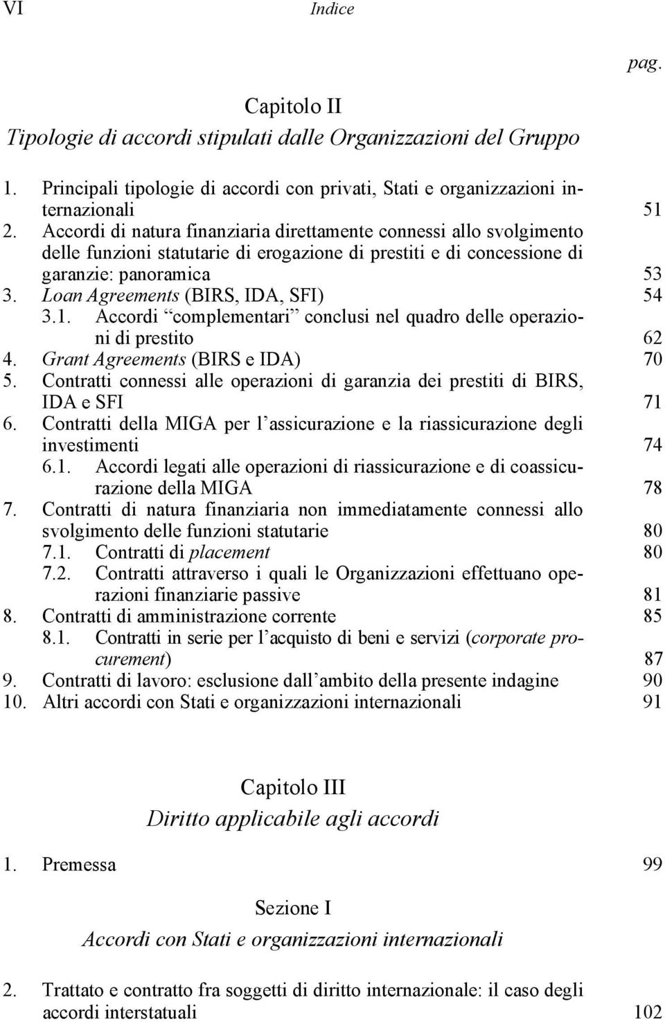 Loan Agreements (BIRS, IDA, SFI) 54 3.1. Accordi complementari conclusi nel quadro delle operazioni di prestito 62 4. Grant Agreements (BIRS e IDA) 70 5.