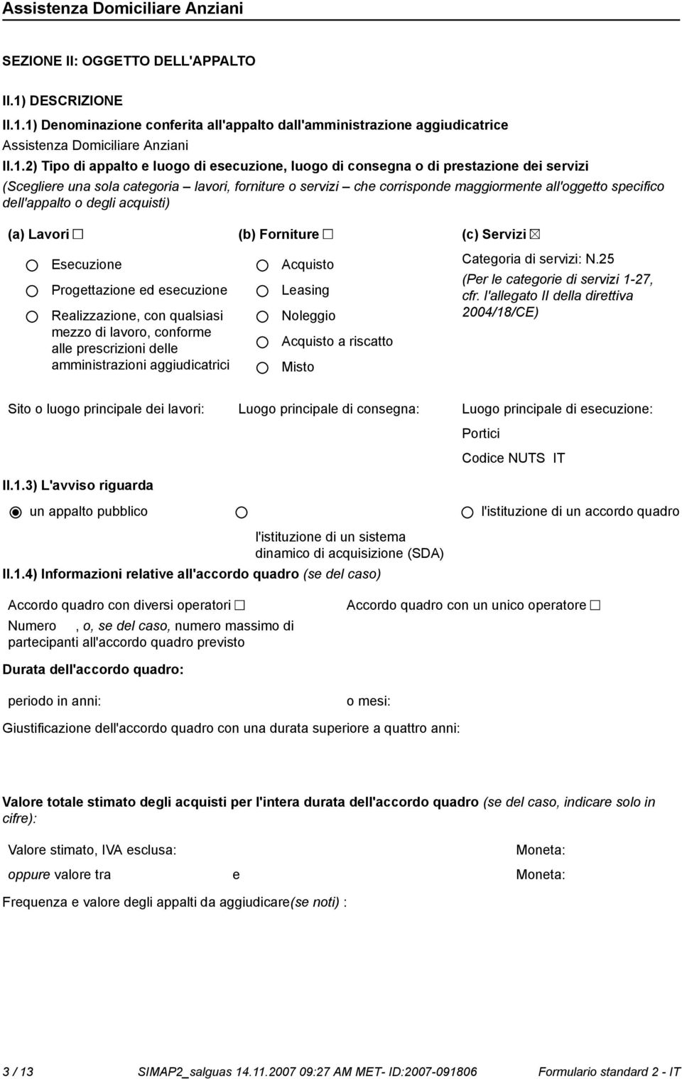 1) Deminazione conferita all'appalto dall'amministrazione aggiudicatrice Assistenza Domiciliare Anziani II.1.2) Tipo di appalto e luogo di esecuzione, luogo di consegna o di prestazione dei servizi