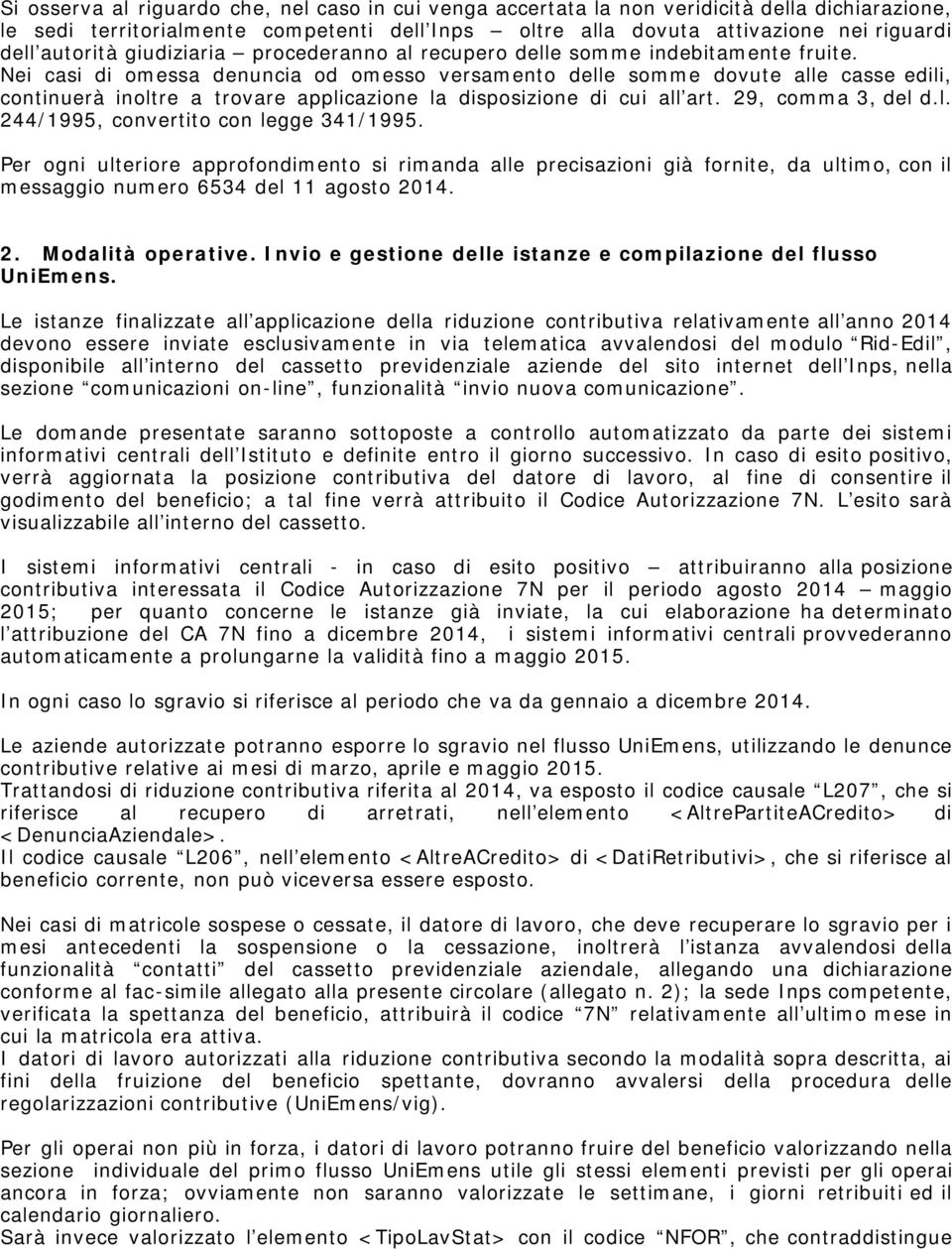 Nei casi di omessa denuncia od omesso versamento delle somme dovute alle casse edili, continuerà inoltre a trovare applicazione la disposizione di cui all art. 29, comma 3, del d.l. 244/1995, convertito con legge 341/1995.