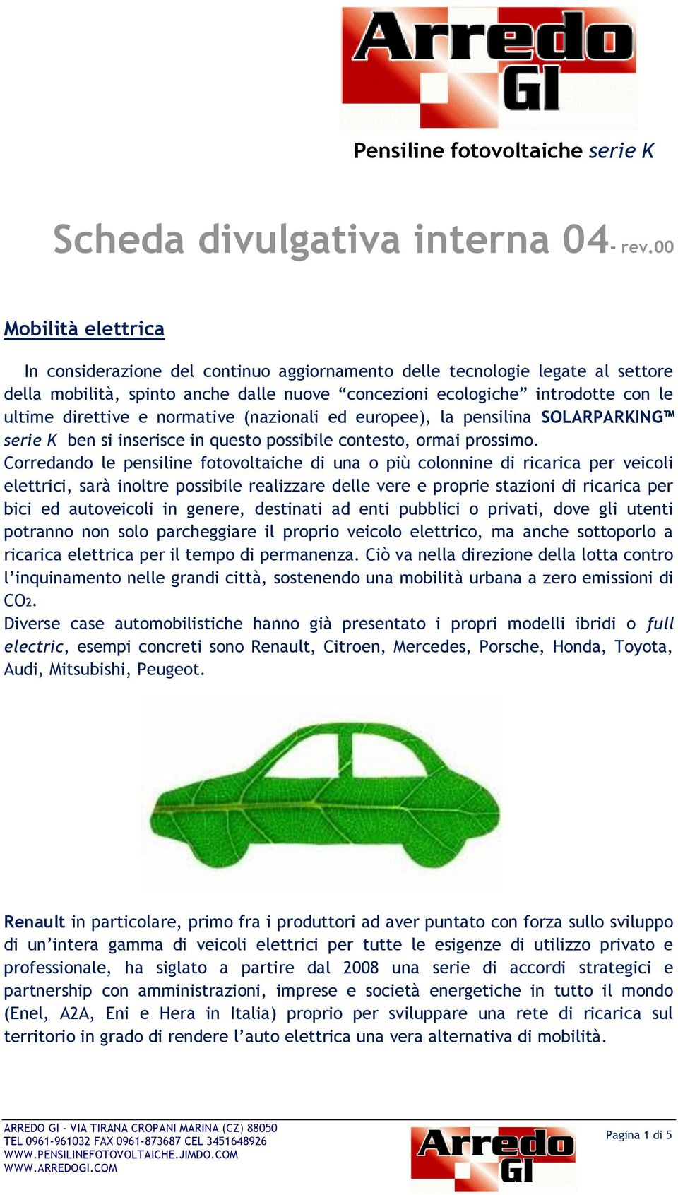 e normative (nazionali ed europee), la pensilina SOLARPARKING serie K ben si inserisce in questo possibile contesto, ormai prossimo.