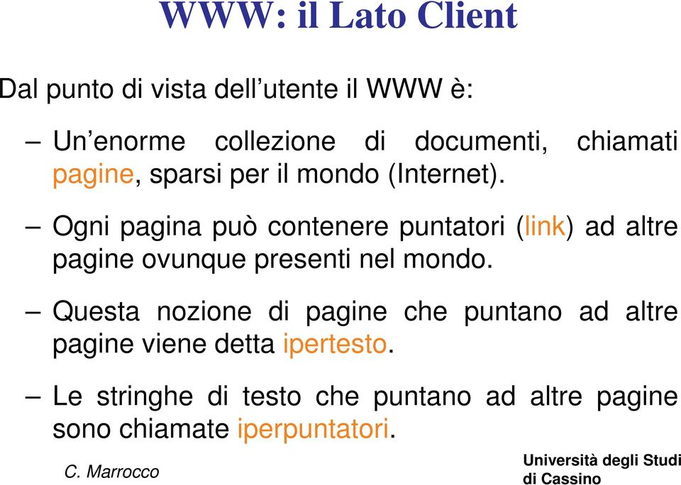 Ogni pagina può contenere puntatori (link) ad altre pagine ovunque presenti nel mondo.